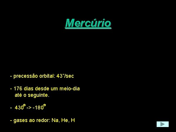 Mercúrio - precessão orbital: 43”/sec - 176 dias desde um meio-dia até o seguinte.