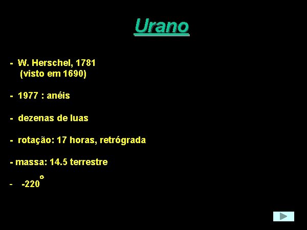 Urano - W. Herschel, 1781 (visto em 1690) - 1977 : anéis - dezenas
