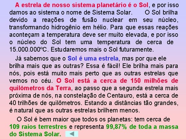 A estrela de nosso sistema planetário é o Sol, e por isso damos ao