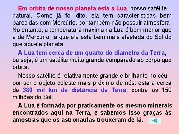 Em órbita de nosso planeta está a Lua, nosso satélite natural. Como já foi