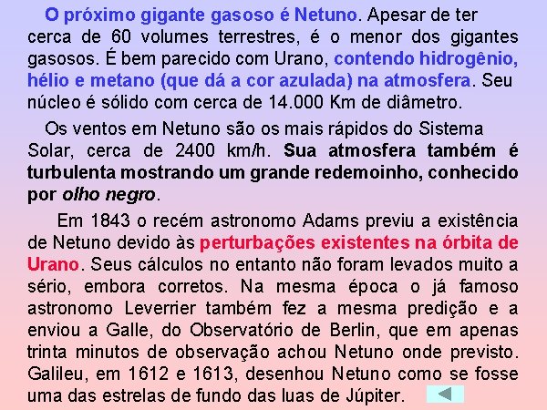 O próximo gigante gasoso é Netuno. Apesar de ter cerca de 60 volumes terrestres,