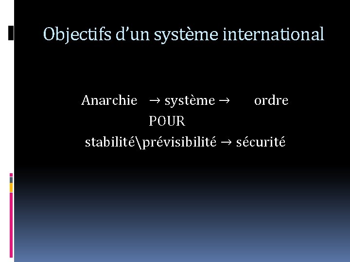 Objectifs d’un système international Anarchie → système → ordre POUR stabilitéprévisibilité → sécurité 