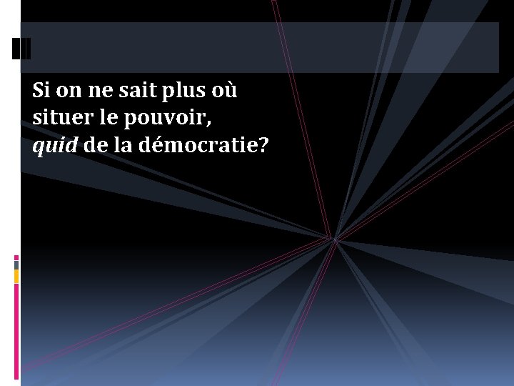 Si on ne sait plus où situer le pouvoir, quid de la démocratie? 