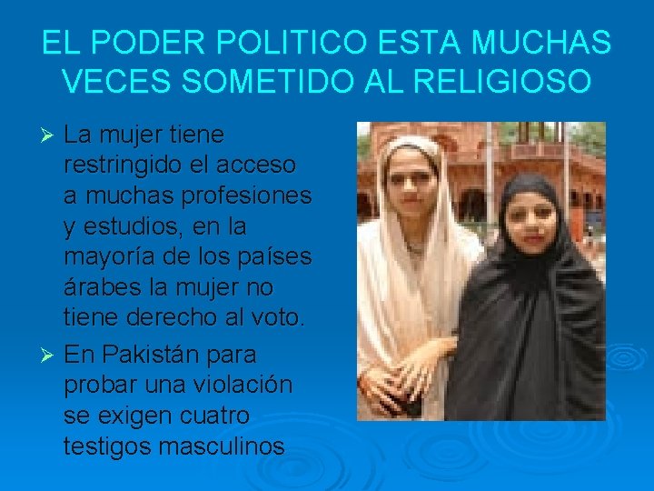 EL PODER POLITICO ESTA MUCHAS VECES SOMETIDO AL RELIGIOSO La mujer tiene restringido el