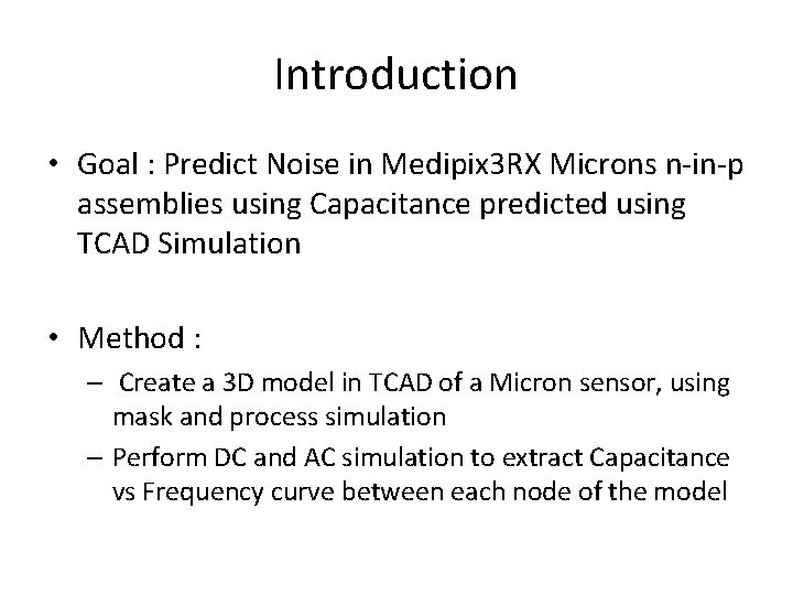 Introduction • Goal : Predict Noise in Medipix 3 RX Microns n-in-p assemblies using