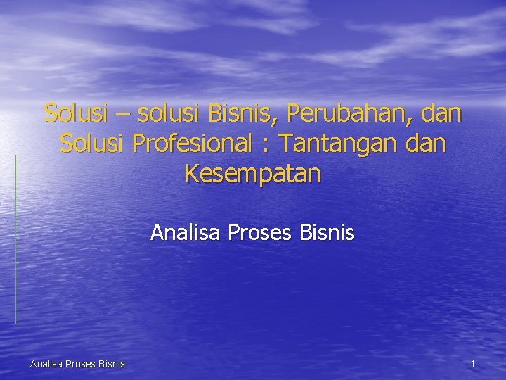 Solusi – solusi Bisnis, Perubahan, dan Solusi Profesional : Tantangan dan Kesempatan Analisa Proses