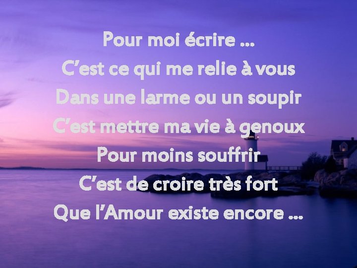 Pour moi écrire … C’est ce qui me relie à vous Dans une larme