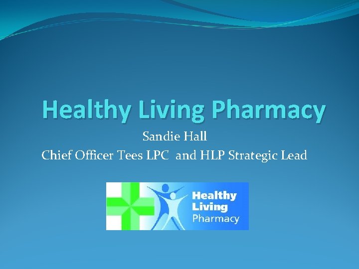 Healthy Living Pharmacy Sandie Hall Chief Officer Tees LPC and HLP Strategic Lead 