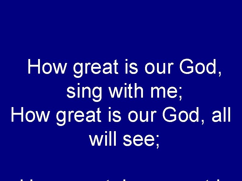 How great is our God, sing with me; How great is our God, all