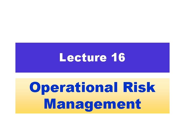 Rob Wainwright Operational Risk Lecture 16 Operational Risk Management A growing desire