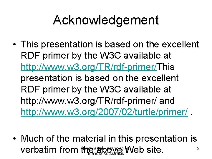 Acknowledgement • This presentation is based on the excellent RDF primer by the W