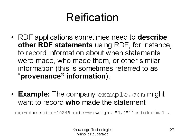 Reification • RDF applications sometimes need to describe other RDF statements using RDF, for