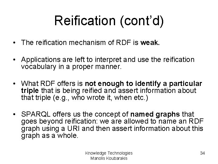 Reification (cont’d) • The reification mechanism of RDF is weak. • Applications are left