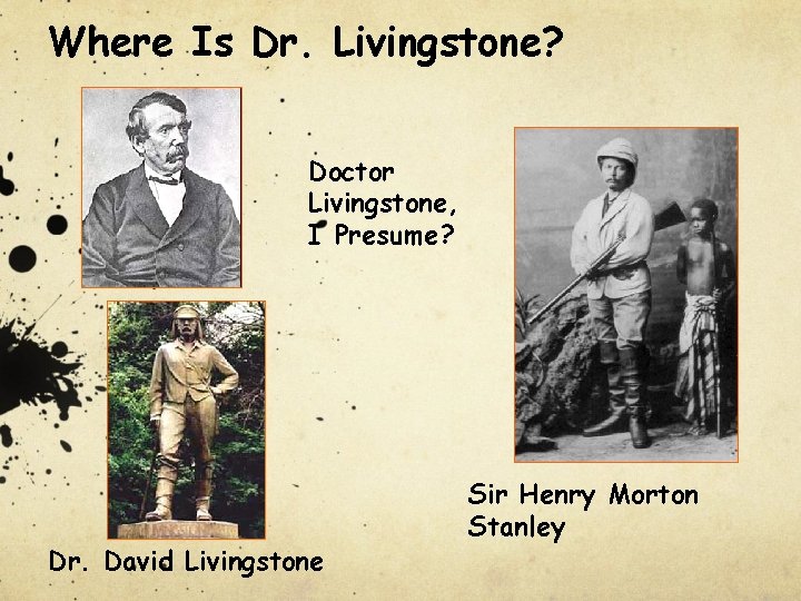 Where Is Dr. Livingstone? Doctor Livingstone, I Presume? Dr. David Livingstone Sir Henry Morton