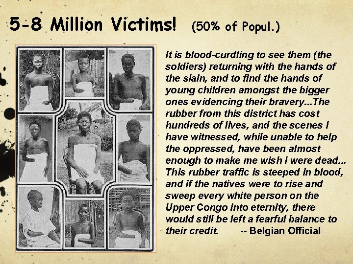 5 -8 Million Victims! (50% of Popul. ) It is blood-curdling to see them