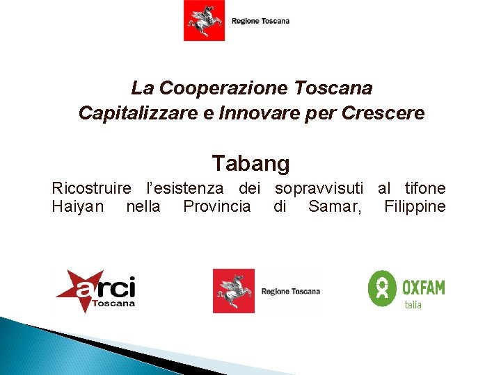 La Cooperazione Toscana Capitalizzare e Innovare per Crescere Tabang Ricostruire l’esistenza dei sopravvisuti al