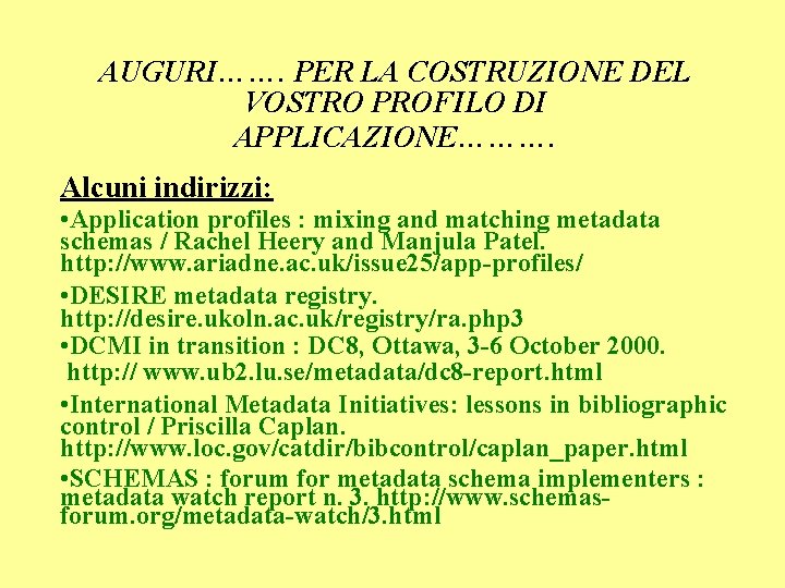 AUGURI……. PER LA COSTRUZIONE DEL VOSTRO PROFILO DI APPLICAZIONE………. Alcuni indirizzi: • Application profiles