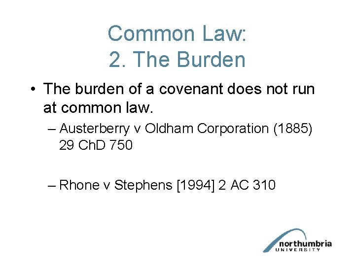 Common Law: 2. The Burden • The burden of a covenant does not run