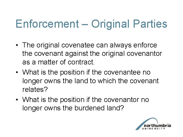 Enforcement – Original Parties • The original covenatee can always enforce the covenant against