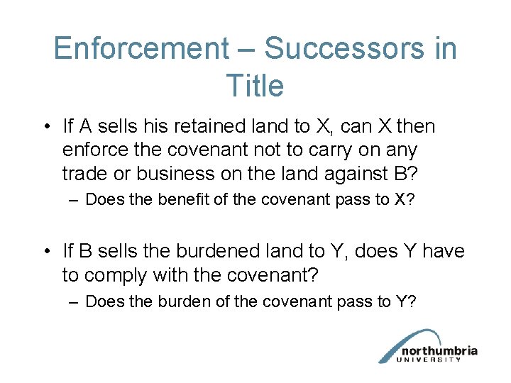 Enforcement – Successors in Title • If A sells his retained land to X,