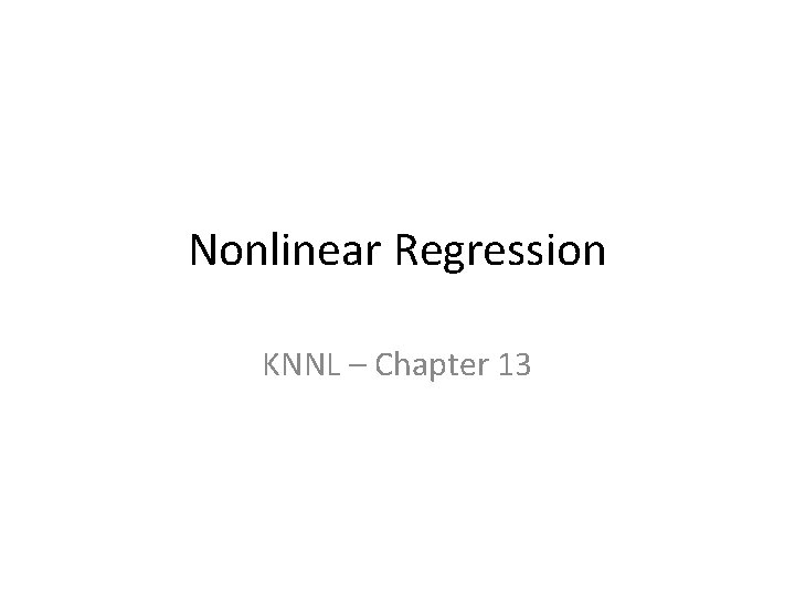 Nonlinear Regression KNNL – Chapter 13 