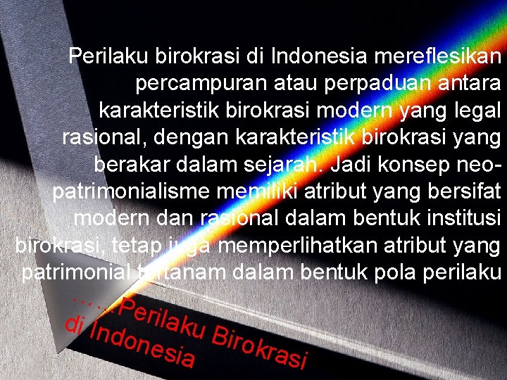 Perilaku birokrasi di Indonesia mereflesikan percampuran atau perpaduan antara karakteristik birokrasi modern yang legal