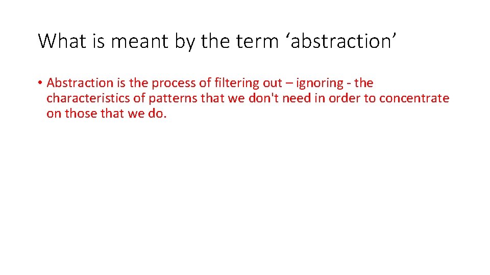 What is meant by the term ‘abstraction’ • Abstraction is the process of filtering