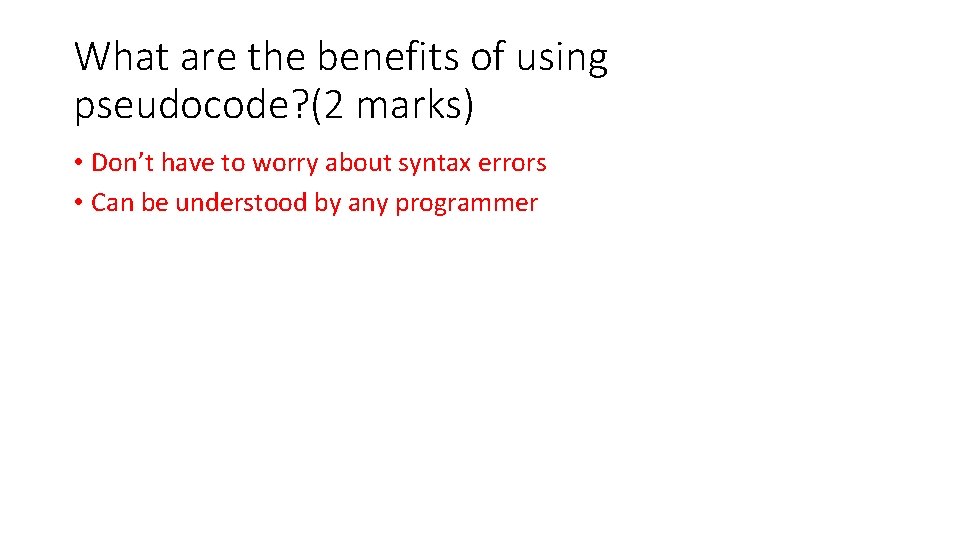 What are the benefits of using pseudocode? (2 marks) • Don’t have to worry