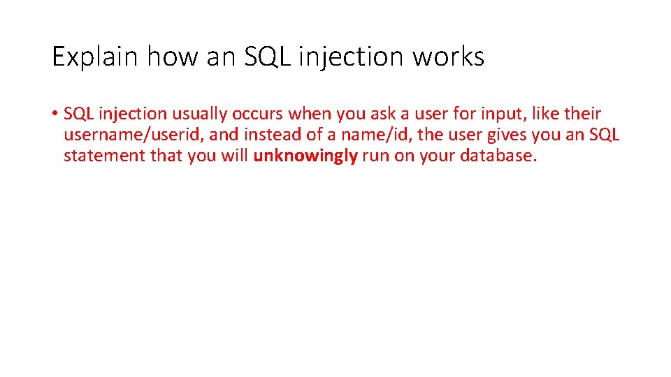 Explain how an SQL injection works • SQL injection usually occurs when you ask