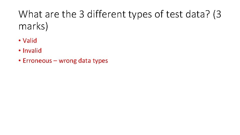 What are the 3 different types of test data? (3 marks) • Valid •