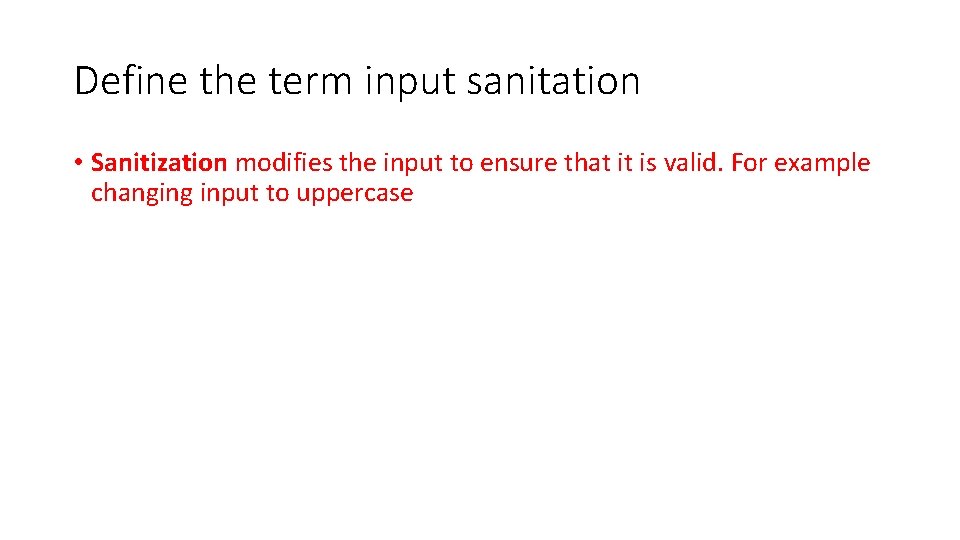 Define the term input sanitation • Sanitization modifies the input to ensure that it