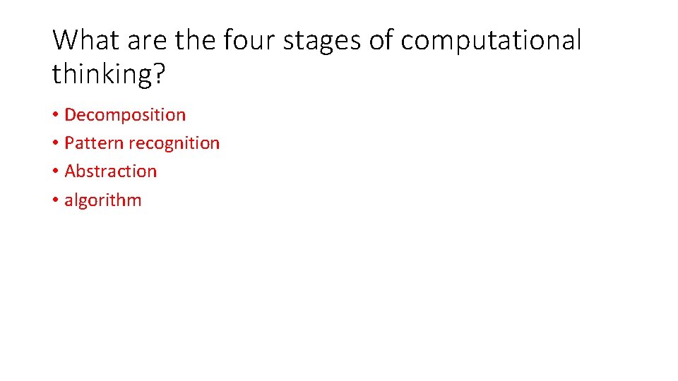 What are the four stages of computational thinking? • Decomposition • Pattern recognition •