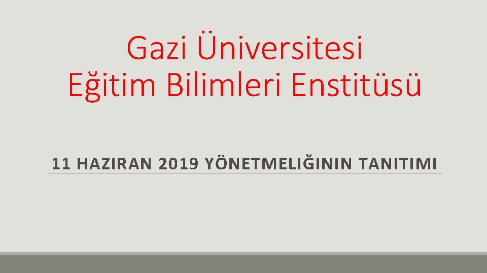 Gazi Üniversitesi Eğitim Bilimleri Enstitüsü 11 HAZIRAN 2019 YÖNETMELIĞININ TANITIMI 