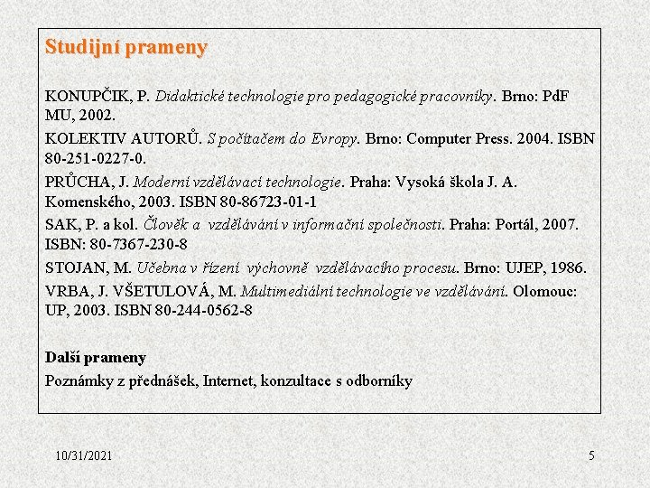 Studijní prameny KONUPČIK, P. Didaktické technologie pro pedagogické pracovníky. Brno: Pd. F MU, 2002.