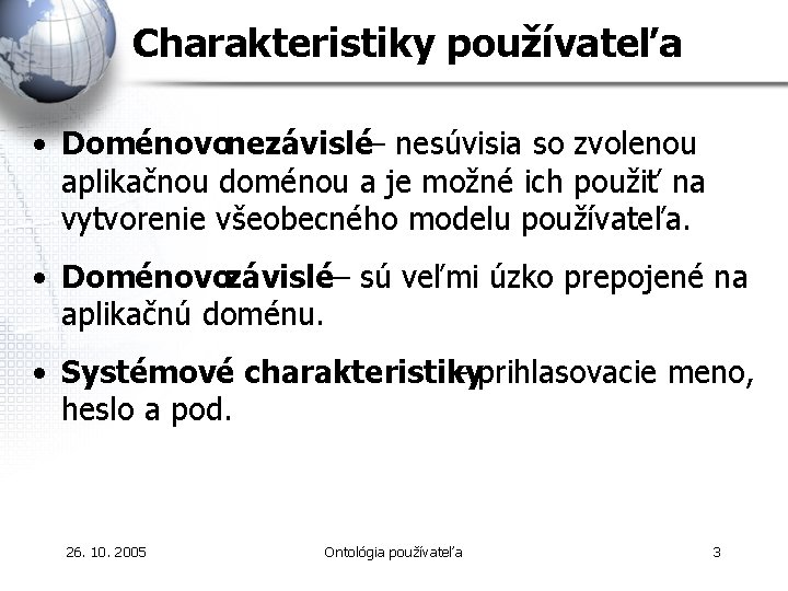 Charakteristiky používateľa • Doménovonezávislé– nesúvisia so zvolenou aplikačnou doménou a je možné ich použiť