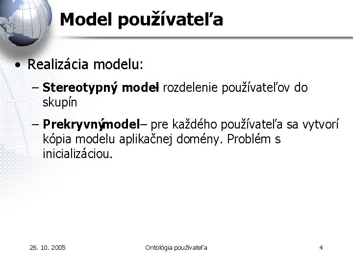 Model používateľa • Realizácia modelu: – Stereotypný model – rozdelenie používateľov do skupín –