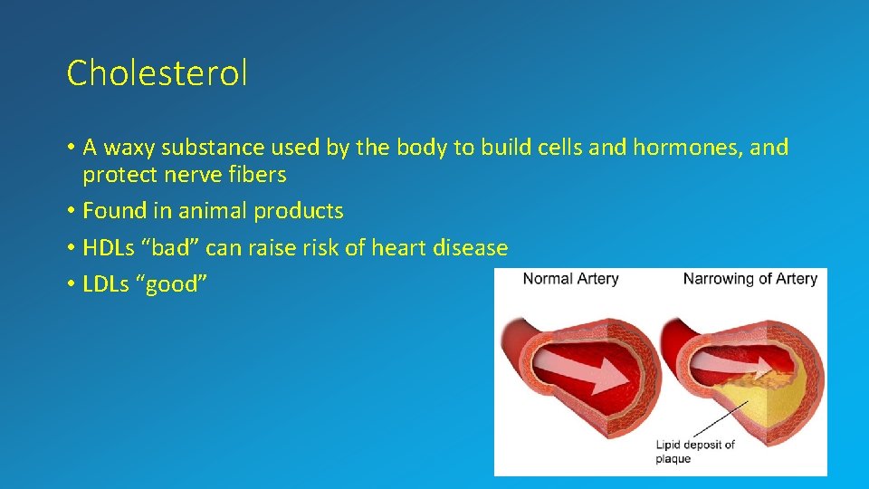 Cholesterol • A waxy substance used by the body to build cells and hormones,