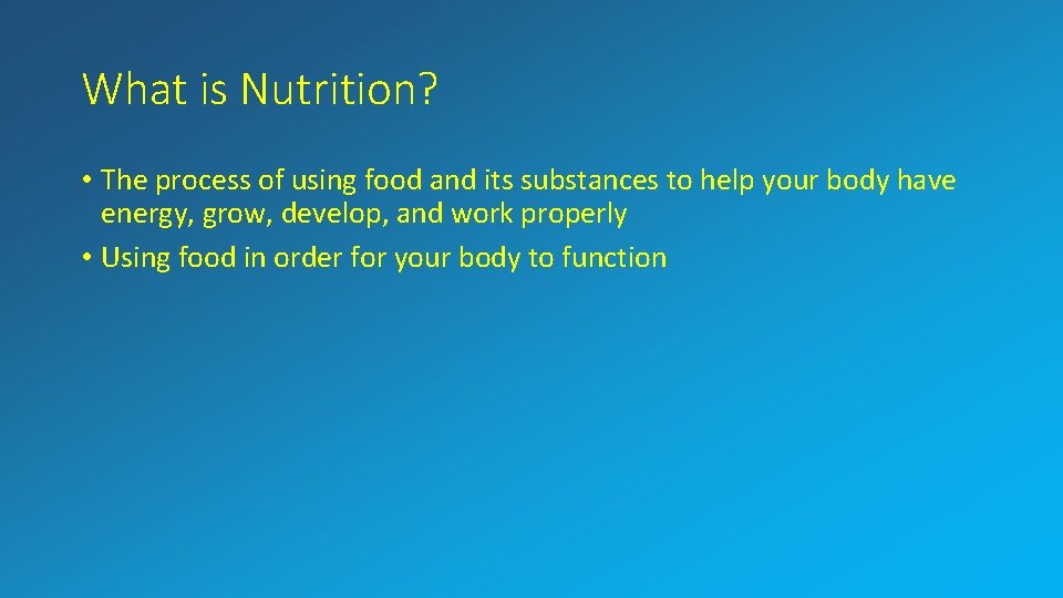 What is Nutrition? • The process of using food and its substances to help