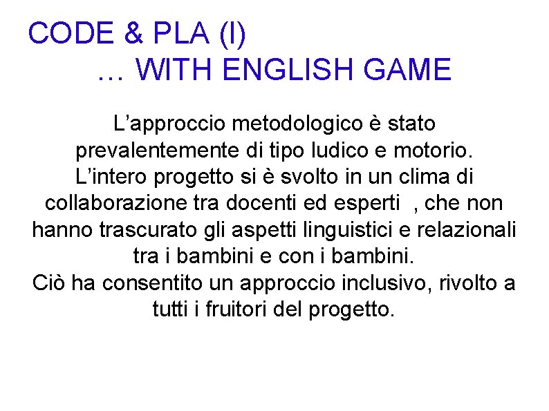 CODE & PLA (I) … WITH ENGLISH GAME L’approccio metodologico è stato prevalentemente di CODE & PLA (I) … WITH ENGLISH GAME L’approccio metodologico è stato prevalentemente di