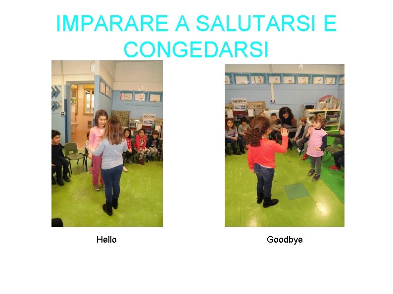 IMPARARE A SALUTARSI E CONGEDARSI Hello Goodbye IMPARARE A SALUTARSI E CONGEDARSI Hello Goodbye