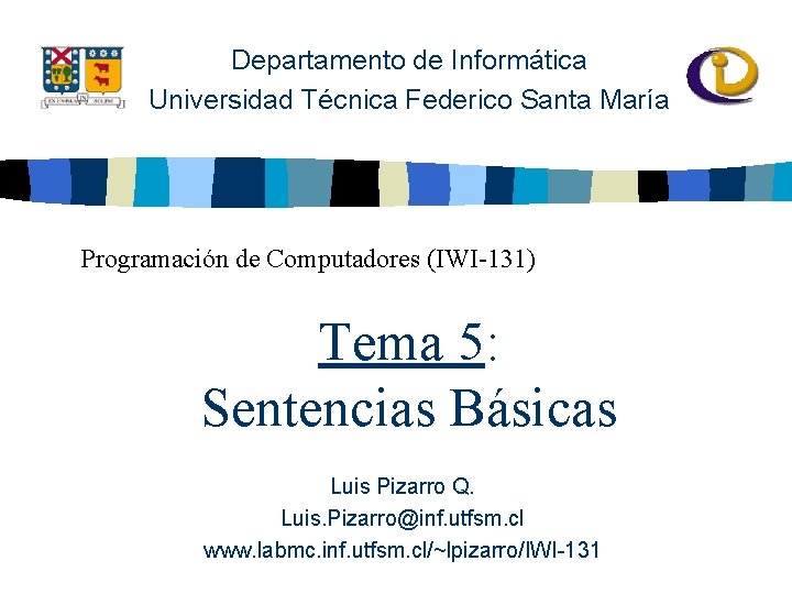 Departamento de Informática Universidad Técnica Federico Santa María Programación de Computadores (IWI-131) Tema 5: