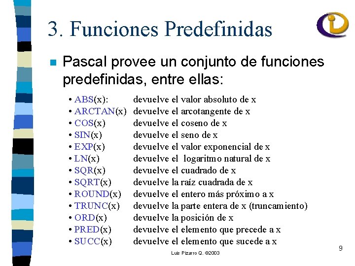 3. Funciones Predefinidas n Pascal provee un conjunto de funciones predefinidas, entre ellas: •
