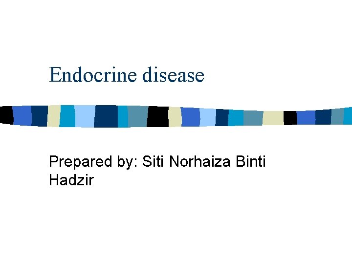 Endocrine disease Prepared by: Siti Norhaiza Binti Hadzir 