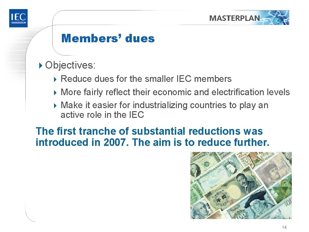 MASTERPLAN Members’ dues 4 Objectives: 4 Reduce dues for the smaller IEC members 4