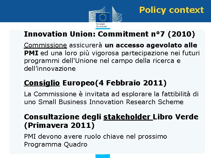 Policy context Innovation Union: Commitment n° 7 (2010) Commissione assicurerà un accesso agevolato alle