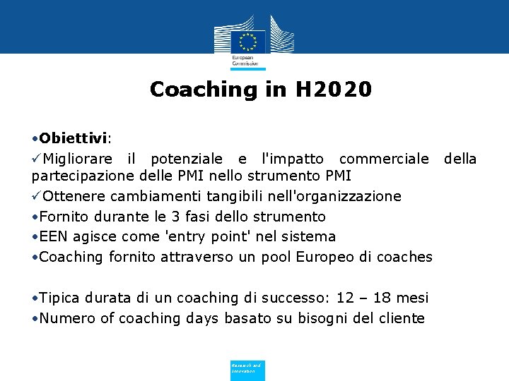 Coaching in H 2020 • Obiettivi: üMigliorare il potenziale e l'impatto commerciale della partecipazione