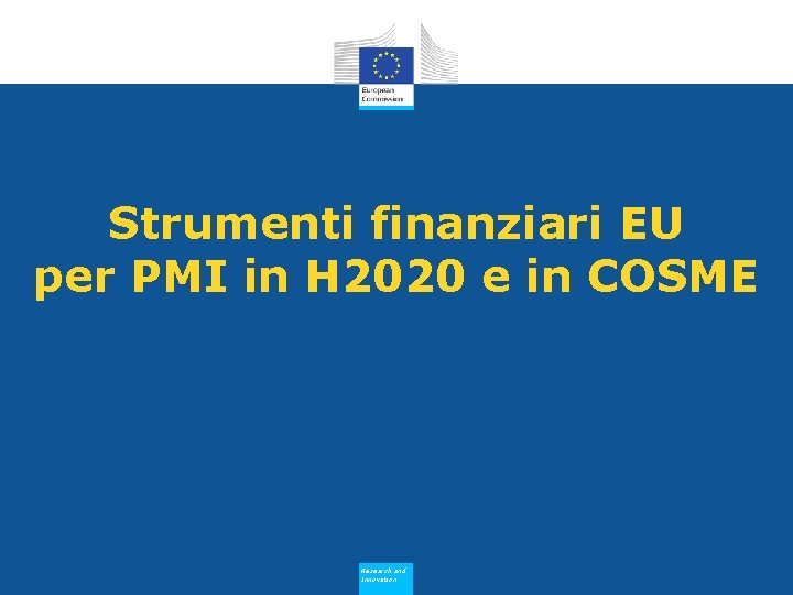Strumenti finanziari EU per PMI in H 2020 e in COSME Research and Innovation