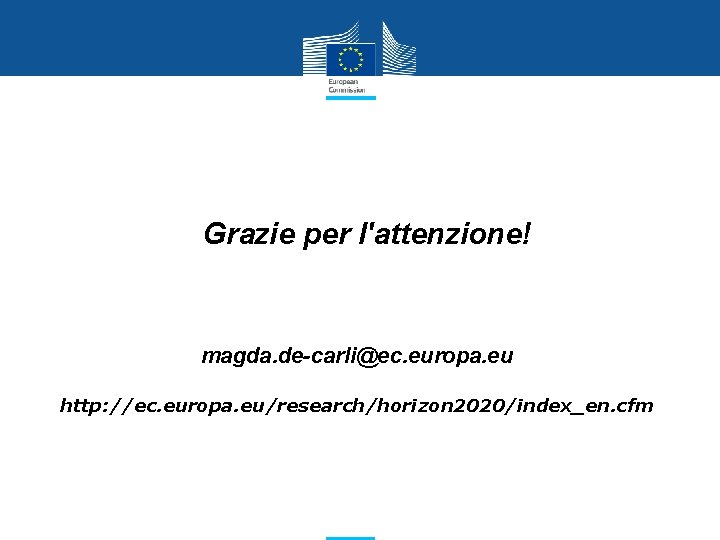 Grazie per l'attenzione! magda. de-carli@ec. europa. eu http: //ec. europa. eu/research/horizon 2020/index_en. cfm Policy