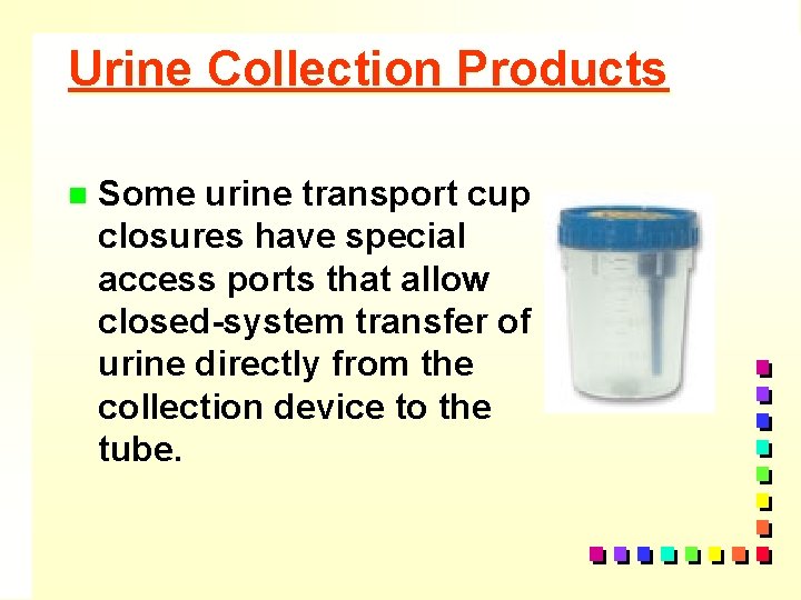 Urine Collection Products n Some urine transport cup closures have special access ports that