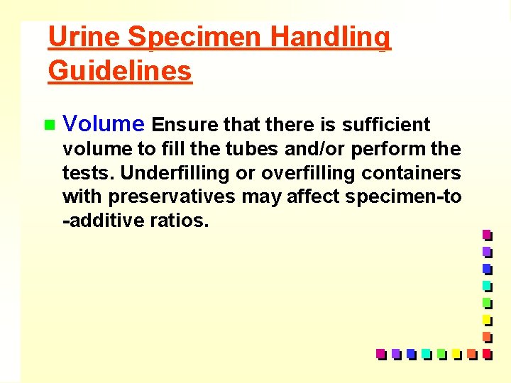 Urine Specimen Handling Guidelines n Volume Ensure that there is sufficient volume to fill